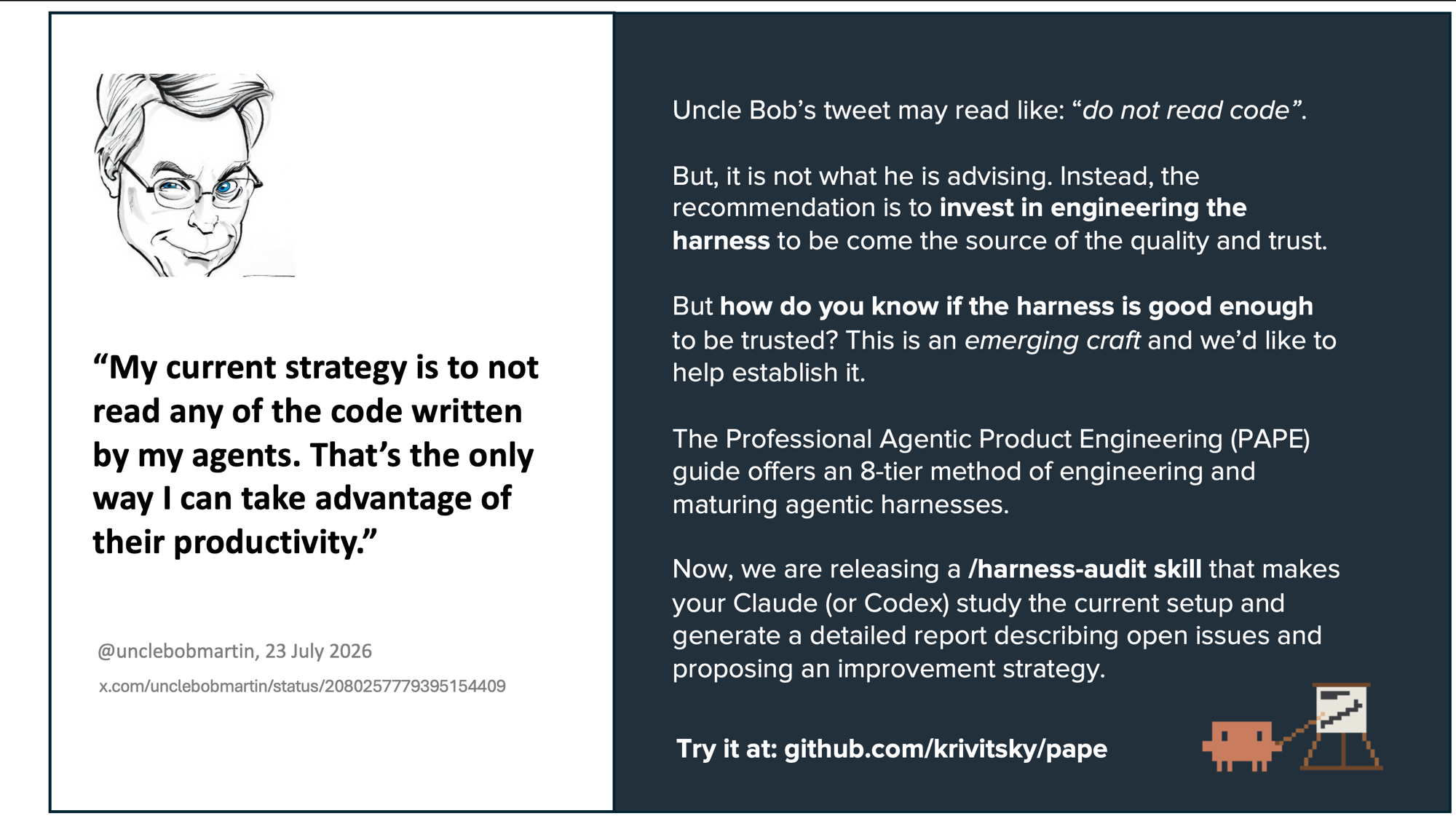 Left: Uncle Bob's tweet — "My current strategy is to not read any of the code written by my agents. That's the only way I can take advantage of their productivity." Right: his advice is not to stop reading, but to invest in engineering the harness so it becomes the source of quality and trust — and the PAPE guide's six tiers plus the harness-audit skill are how you tell whether yours is good enough.